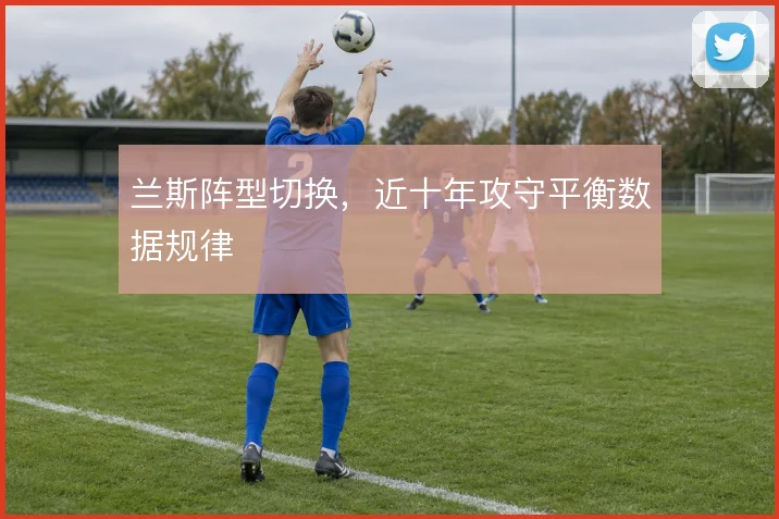 兰斯阵型切换，近十年攻守平衡数据规律