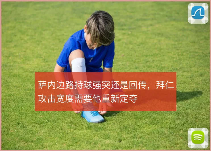 萨内边路持球强突还是回传，拜仁攻击宽度需要他重新定夺