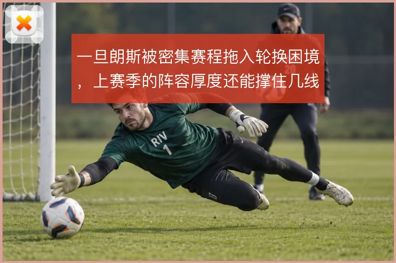 一旦朗斯被密集赛程拖入轮换困境，上赛季的阵容厚度还能撑住几线作战