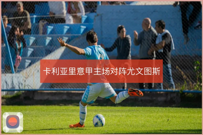 卡利亚里意甲主场对阵尤文图斯