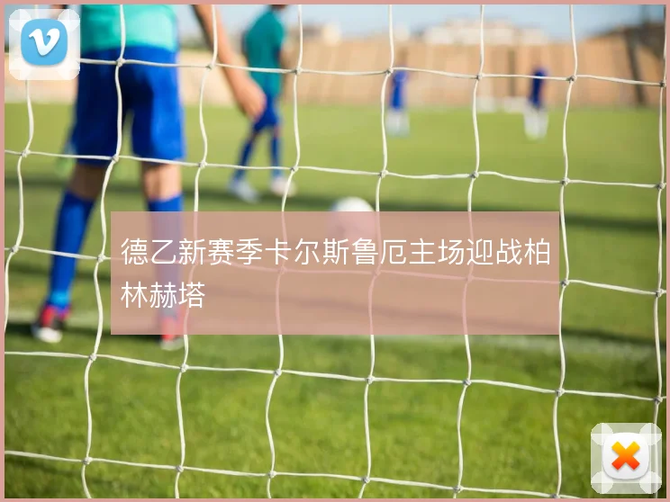 德乙新赛季卡尔斯鲁厄主场迎战柏林赫塔