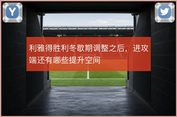 利雅得胜利冬歇期调整之后，进攻端还有哪些提升空间