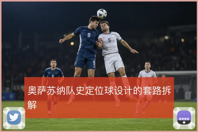 奥萨苏纳队史定位球设计的套路拆解