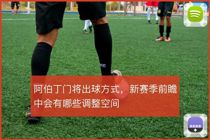 阿伯丁门将出球方式，新赛季前瞻中会有哪些调整空间