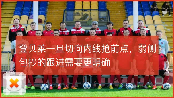 登贝莱一旦切向内线抢前点，弱侧包抄的跟进需要更明确