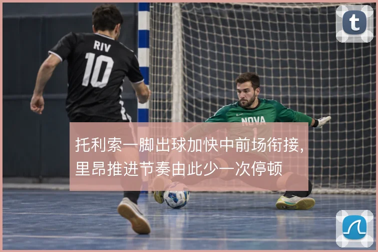 托利索一脚出球加快中前场衔接，里昂推进节奏由此少一次停顿
