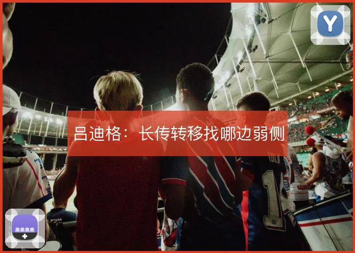 吕迪格：长传转移找哪边弱侧