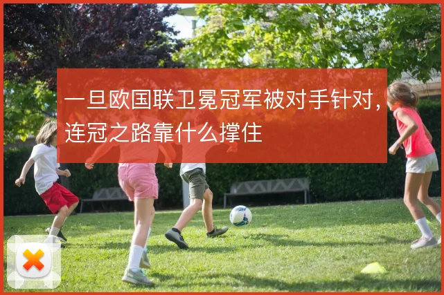 一旦欧国联卫冕冠军被对手针对，连冠之路靠什么撑住