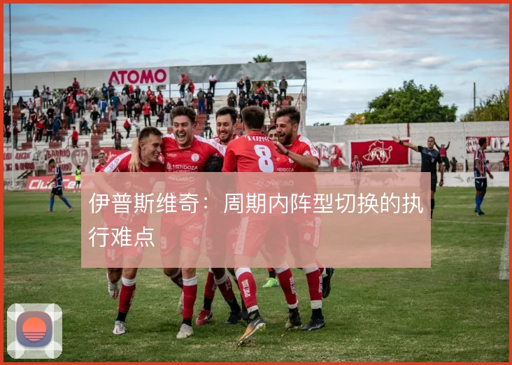 伊普斯维奇：周期内阵型切换的执行难点
