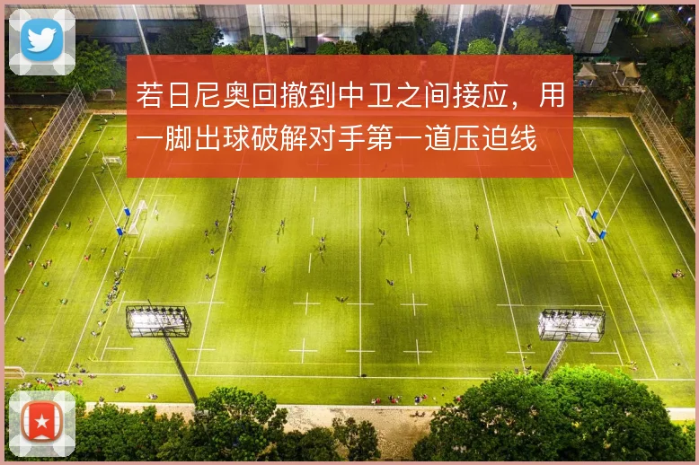 若日尼奥回撤到中卫之间接应，用一脚出球破解对手第一道压迫线